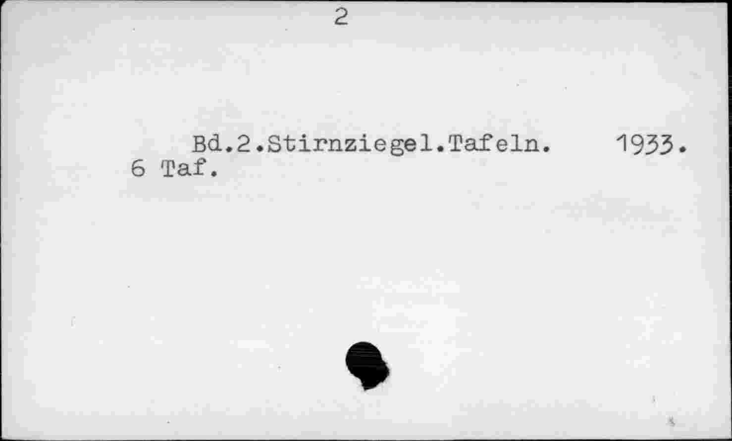 ﻿2
Bd.2.Stirnziegel.Tafeln.	1933.
6 Taf.